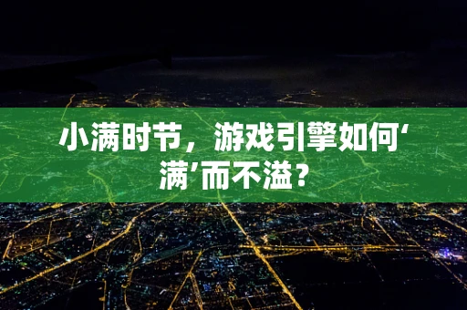 小满时节，游戏引擎如何‘满’而不溢？