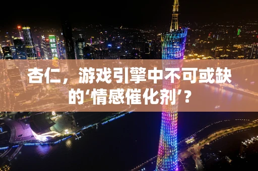 杏仁，游戏引擎中不可或缺的‘情感催化剂’？