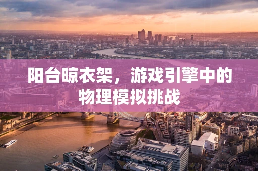 阳台晾衣架，游戏引擎中的物理模拟挑战