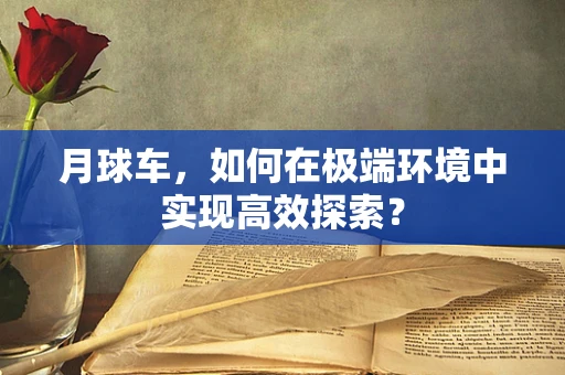 月球车，如何在极端环境中实现高效探索？