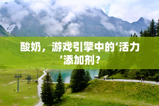 酸奶，游戏引擎中的‘活力’添加剂？