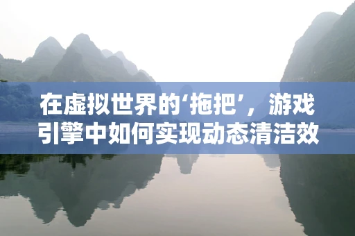 在虚拟世界的‘拖把’，游戏引擎中如何实现动态清洁效果？