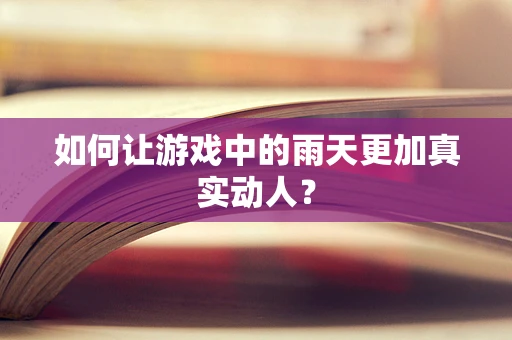 如何让游戏中的雨天更加真实动人？
