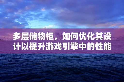 多层储物柜，如何优化其设计以提升游戏引擎中的性能？