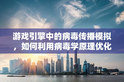 游戏引擎中的病毒传播模拟，如何利用病毒学原理优化游戏体验？