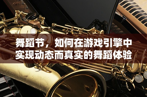 舞蹈节，如何在游戏引擎中实现动态而真实的舞蹈体验？