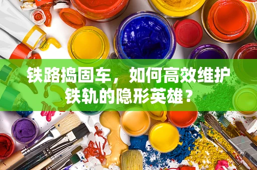 铁路捣固车，如何高效维护铁轨的隐形英雄？