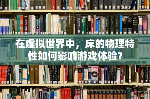在虚拟世界中，床的物理特性如何影响游戏体验？