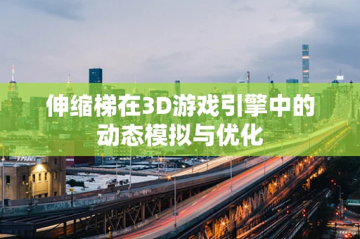 伸缩梯在3D游戏引擎中的动态模拟与优化
