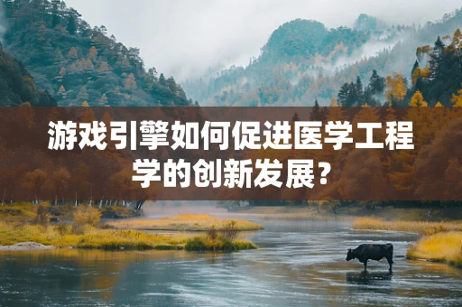游戏引擎如何促进医学工程学的创新发展？