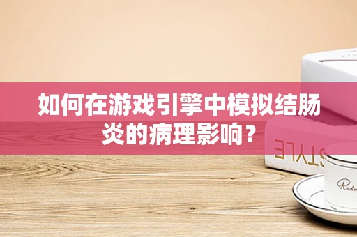 如何在游戏引擎中模拟结肠炎的病理影响？