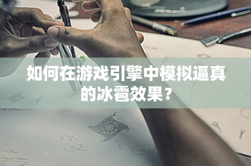 如何在游戏引擎中模拟逼真的冰雹效果？