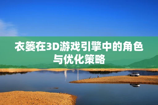 衣篓在3D游戏引擎中的角色与优化策略
