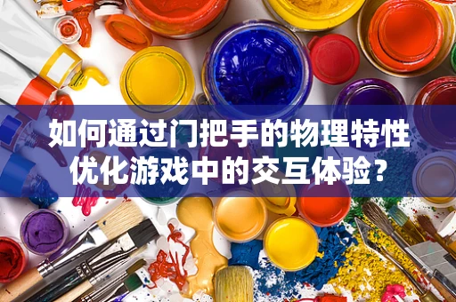 如何通过门把手的物理特性优化游戏中的交互体验？