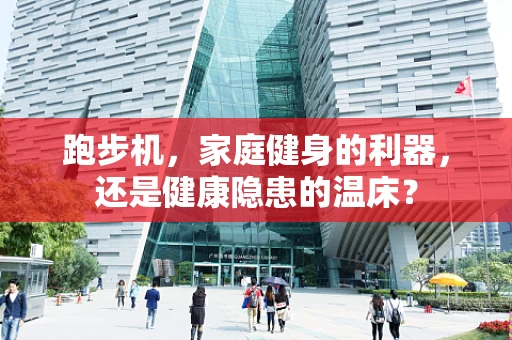 跑步机，家庭健身的利器，还是健康隐患的温床？