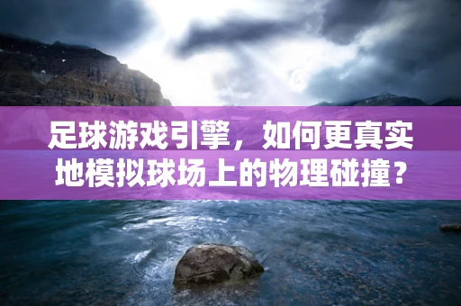 足球游戏引擎，如何更真实地模拟球场上的物理碰撞？