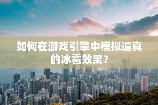如何在游戏引擎中模拟逼真的冰雹效果？