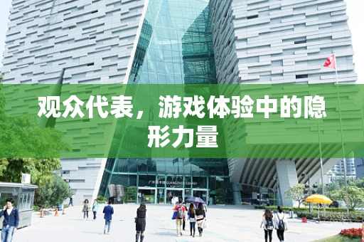 观众代表，游戏体验中的隐形力量