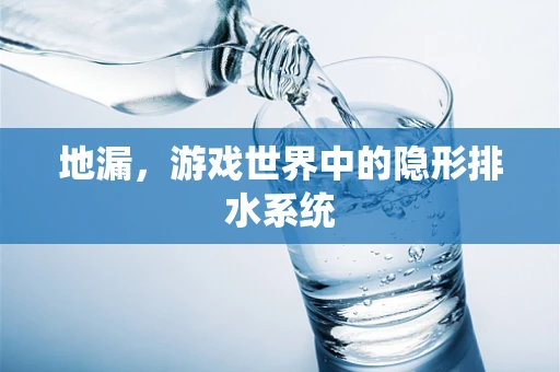 地漏，游戏世界中的隐形排水系统