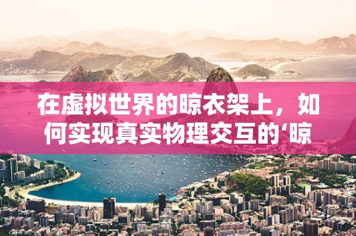 在虚拟世界的晾衣架上，如何实现真实物理交互的‘晾’趣？