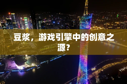 豆浆，游戏引擎中的创意之源？