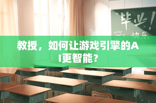 教授，如何让游戏引擎的AI更智能？