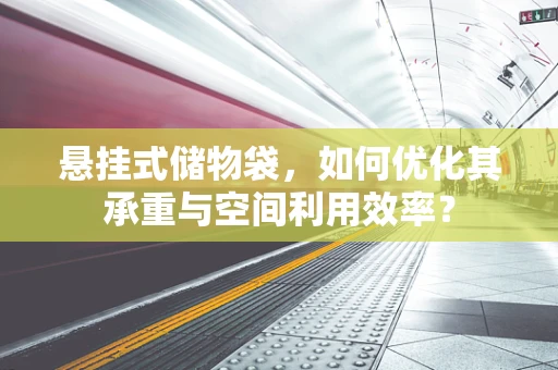 悬挂式储物袋，如何优化其承重与空间利用效率？
