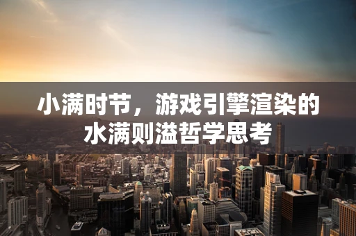 小满时节，游戏引擎渲染的水满则溢哲学思考
