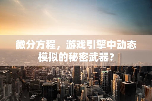 微分方程，游戏引擎中动态模拟的秘密武器？