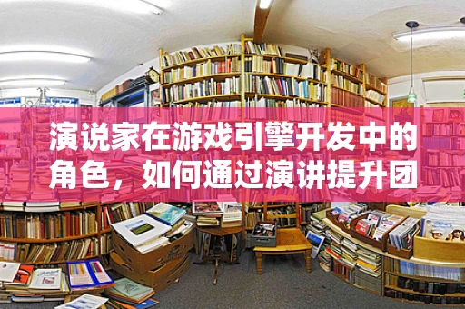 演说家在游戏引擎开发中的角色，如何通过演讲提升团队协作与项目效率？