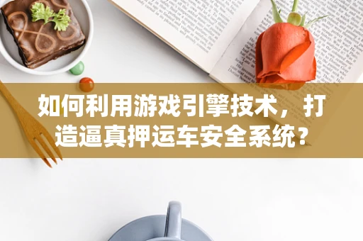 如何利用游戏引擎技术，打造逼真押运车安全系统？