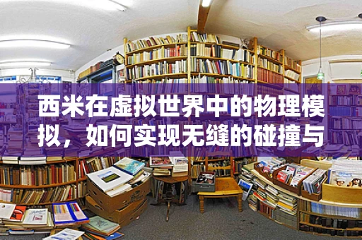 西米在虚拟世界中的物理模拟，如何实现无缝的碰撞与交互？