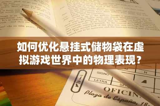 如何优化悬挂式储物袋在虚拟游戏世界中的物理表现？