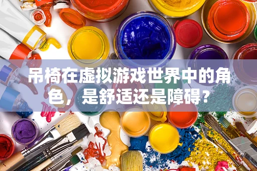吊椅在虚拟游戏世界中的角色，是舒适还是障碍？