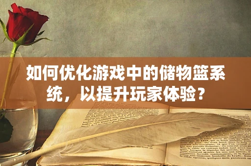 如何优化游戏中的储物篮系统，以提升玩家体验？