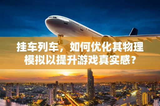 挂车列车，如何优化其物理模拟以提升游戏真实感？