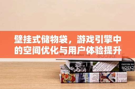 壁挂式储物袋，游戏引擎中的空间优化与用户体验提升