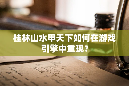 桂林山水甲天下如何在游戏引擎中重现？
