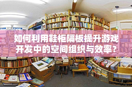 如何利用鞋柜隔板提升游戏开发中的空间组织与效率？
