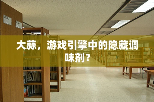 大蒜，游戏引擎中的隐藏调味剂？