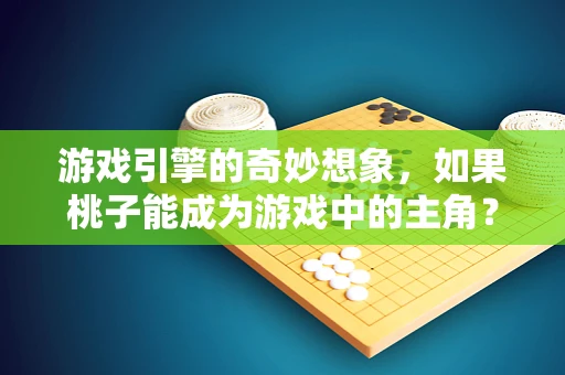 游戏引擎的奇妙想象，如果桃子能成为游戏中的主角？