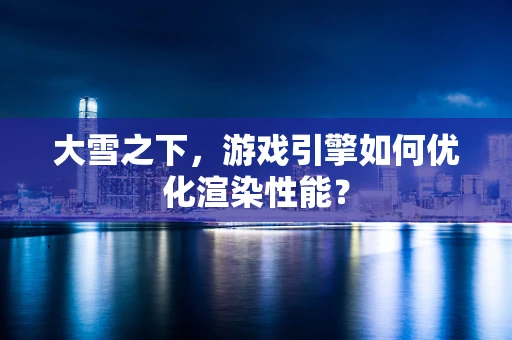 大雪之下，游戏引擎如何优化渲染性能？