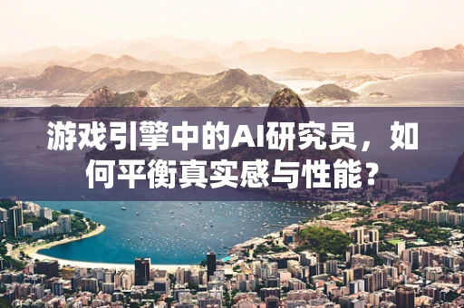游戏引擎中的AI研究员，如何平衡真实感与性能？