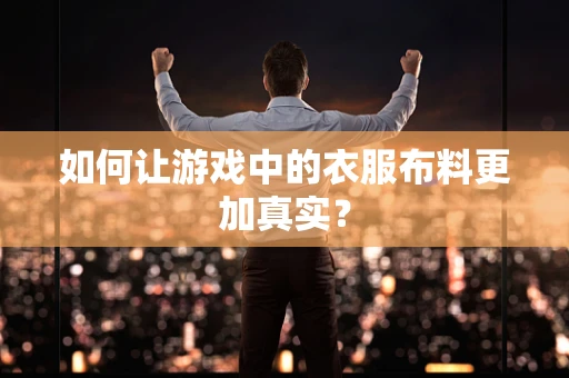 如何让游戏中的衣服布料更加真实？