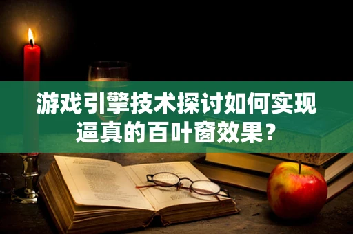 游戏引擎技术探讨如何实现逼真的百叶窗效果？