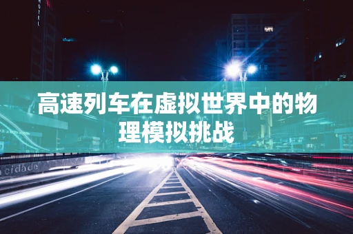 高速列车在虚拟世界中的物理模拟挑战