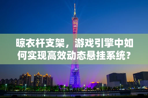 晾衣杆支架，游戏引擎中如何实现高效动态悬挂系统？