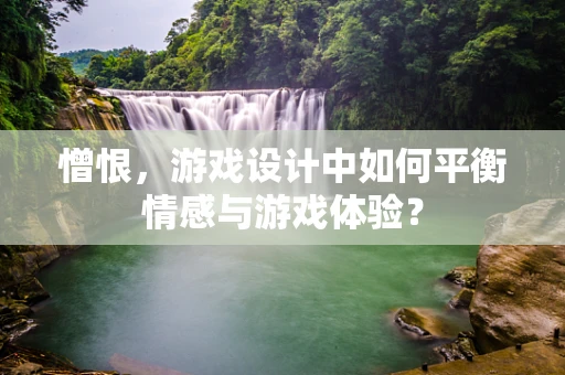 憎恨，游戏设计中如何平衡情感与游戏体验？