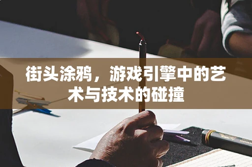 街头涂鸦，游戏引擎中的艺术与技术的碰撞