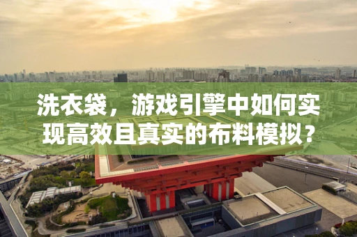 洗衣袋，游戏引擎中如何实现高效且真实的布料模拟？